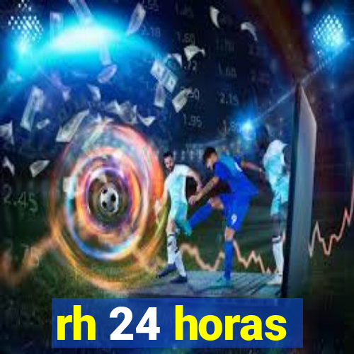 rh 24 horas